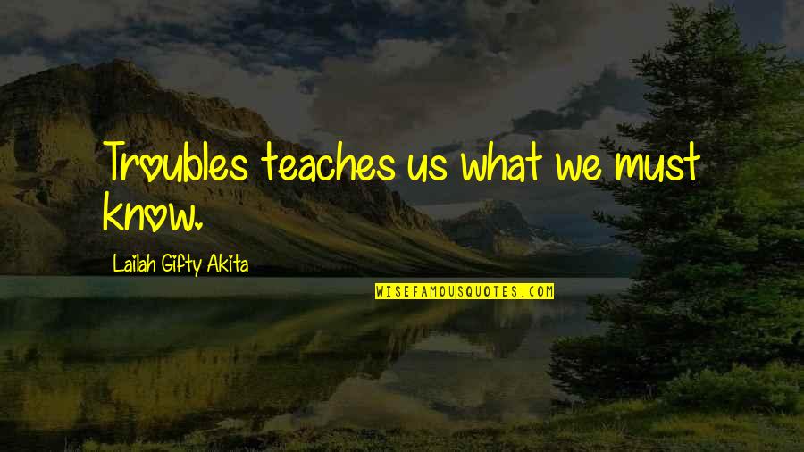 Heppenstall Quotes By Lailah Gifty Akita: Troubles teaches us what we must know.