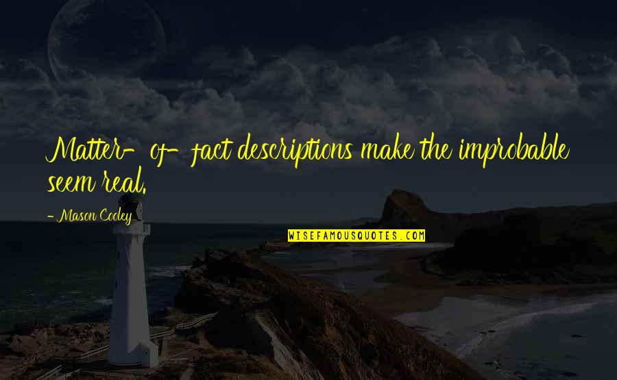 Hepple Gin Quotes By Mason Cooley: Matter-of-fact descriptions make the improbable seem real. Hepple Gin Quotes By Mason Cooley: Matter-of-fact descriptions make the improbable seem real.