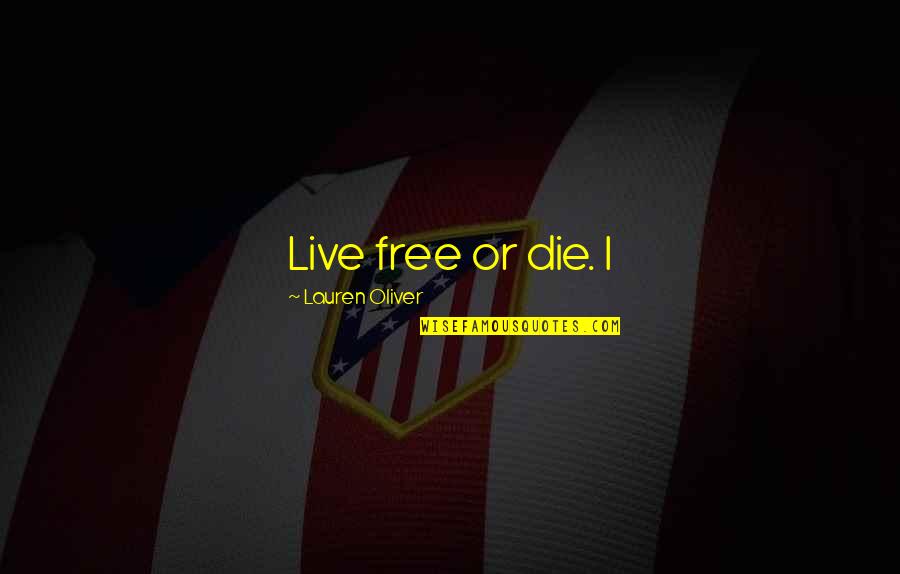 Hepsiburada Quotes By Lauren Oliver: Live free or die. I Hepsiburada Quotes By Lauren Oliver: Live free or die. I
