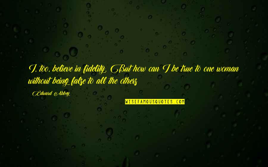 Hepsini Kopyala Quotes By Edward Abbey: I, too, believe in fidelity. But how can