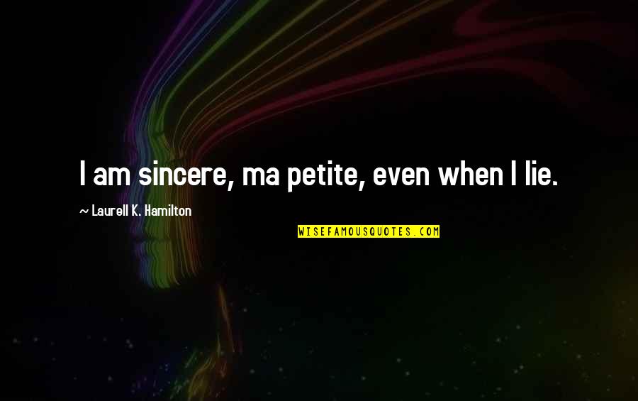 Hepsini Kopyala Quotes By Laurell K. Hamilton: I am sincere, ma petite, even when I