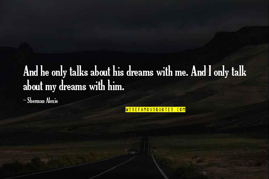 Hepsini Kopyalama Quotes By Sherman Alexie: And he only talks about his dreams with Hepsini Kopyalama Quotes By Sherman Alexie: And he only talks about his dreams with