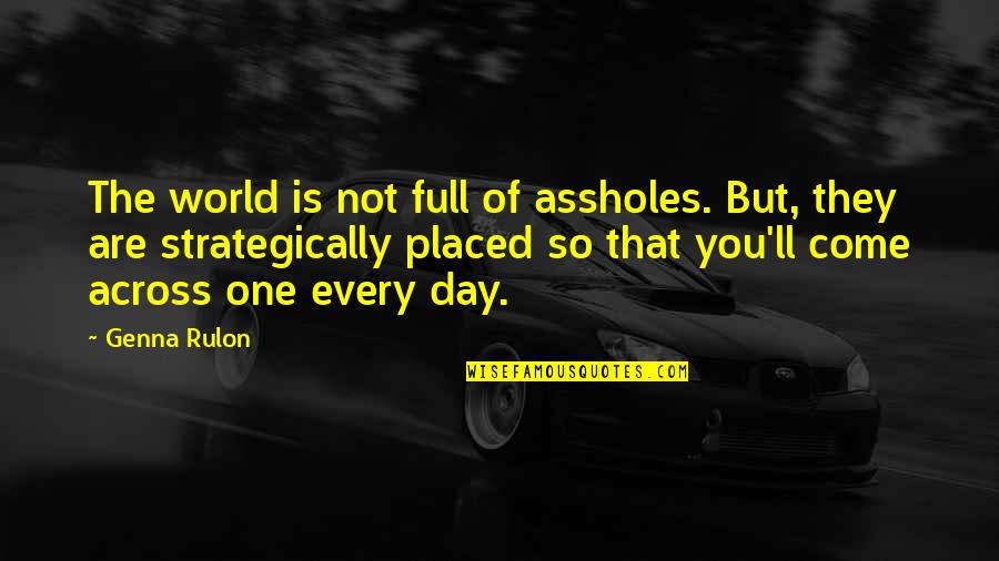 Hepsini Se Me Quotes By Genna Rulon: The world is not full of assholes. But,