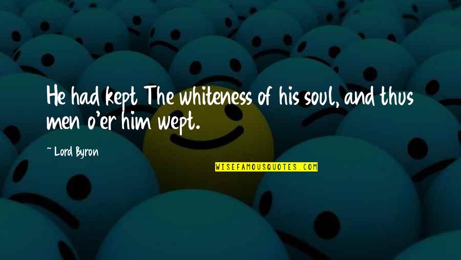 Hepsini Se Me Quotes By Lord Byron: He had kept The whiteness of his soul,