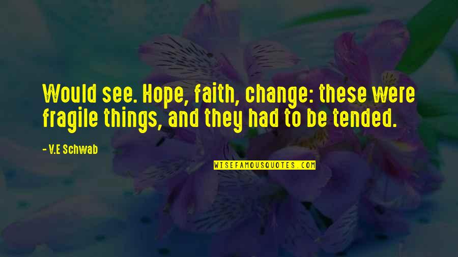 Hepsinialalim Quotes By V.E Schwab: Would see. Hope, faith, change: these were fragile