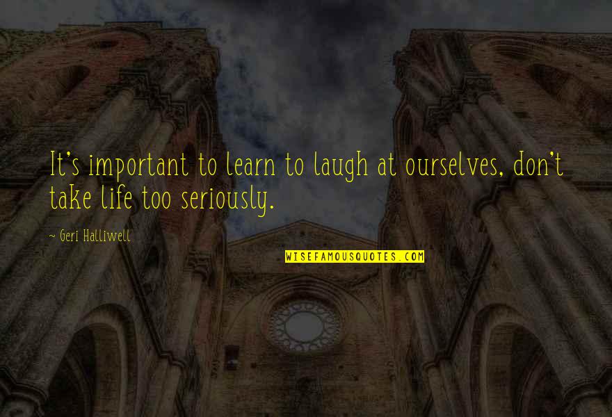 Heptathlon Track Quotes By Geri Halliwell: It's important to learn to laugh at ourselves,