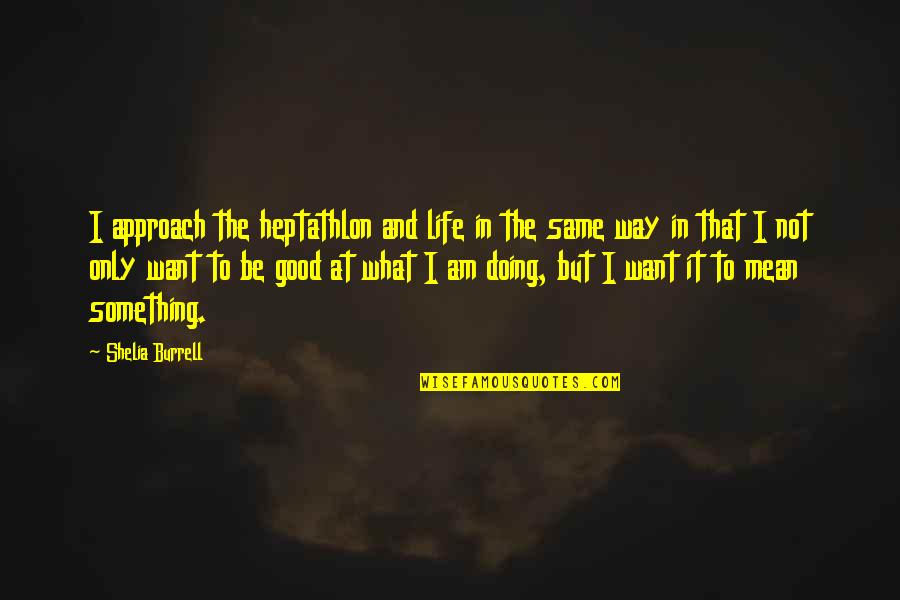 Heptathlon Track Quotes By Shelia Burrell: I approach the heptathlon and life in the