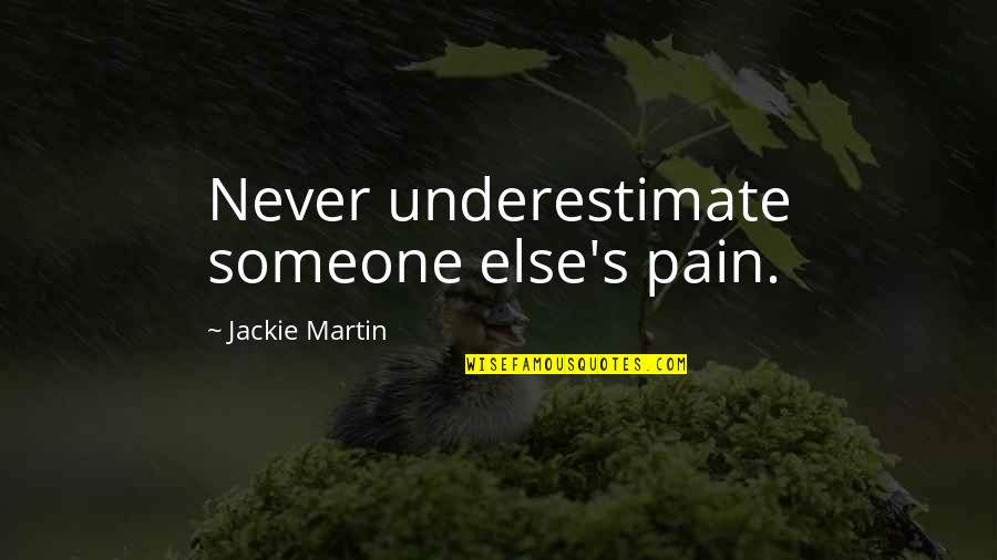 Heptatonic Quotes By Jackie Martin: Never underestimate someone else's pain.