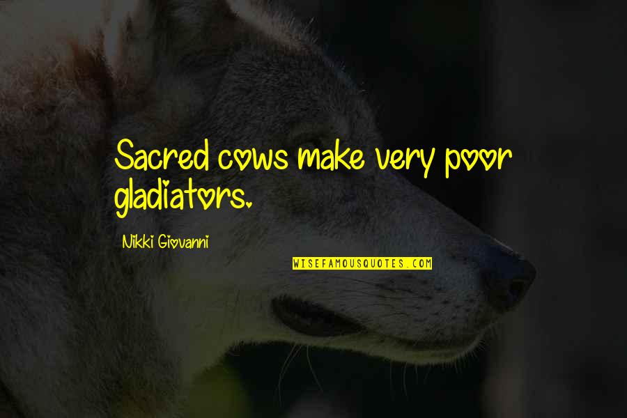 Heptonstall Yorkshire Quotes By Nikki Giovanni: Sacred cows make very poor gladiators. Heptonstall Yorkshire Quotes By Nikki Giovanni: Sacred cows make very poor gladiators.