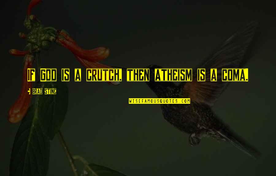 Hepworth Farms Quotes By Brad Stine: If God is a crutch, then atheism is