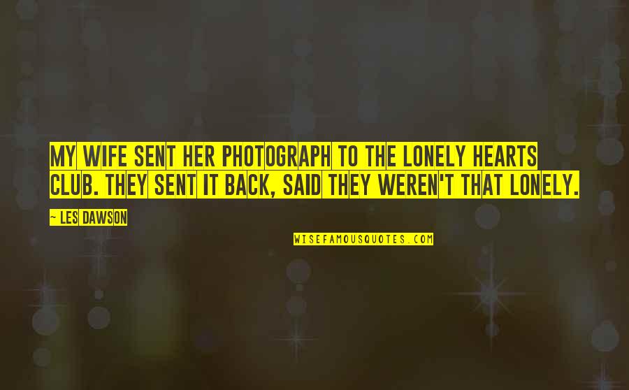 Hepworth Quotes By Les Dawson: My wife sent her photograph to the lonely Hepworth Quotes By Les Dawson: My wife sent her photograph to the lonely