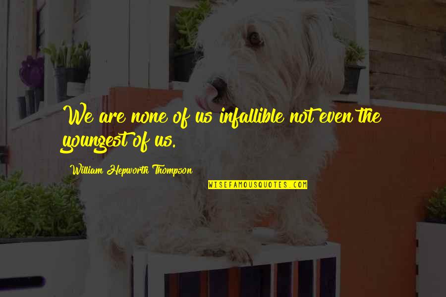 Hepworth Quotes By William Hepworth Thompson: We are none of us infallible not even Hepworth Quotes By William Hepworth Thompson: We are none of us infallible not even