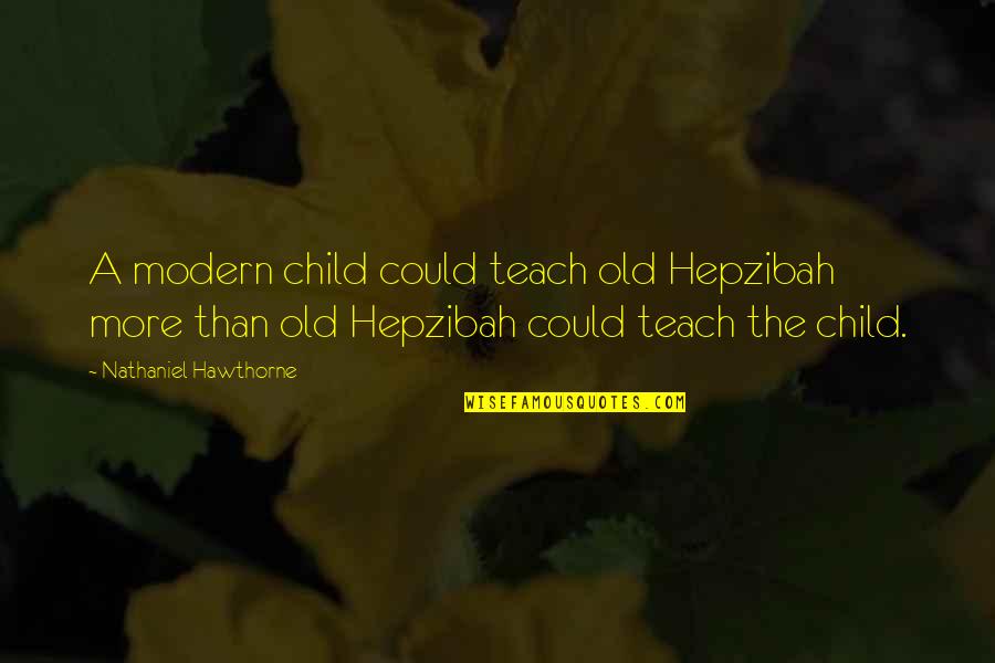 Hepzibah Quotes By Nathaniel Hawthorne: A modern child could teach old Hepzibah more