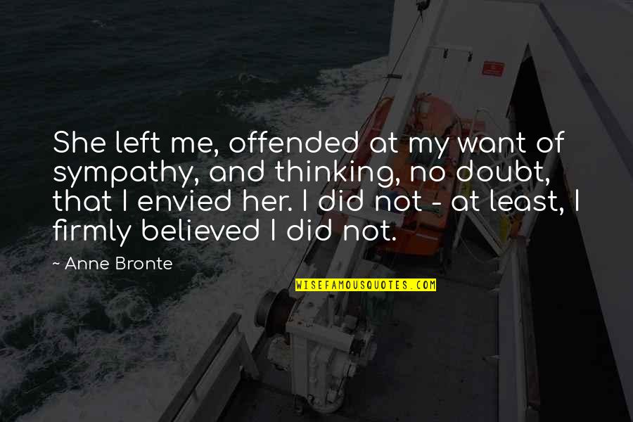 Her And I Quotes By Anne Bronte: She left me, offended at my want of Her And I Quotes By Anne Bronte: She left me, offended at my want of