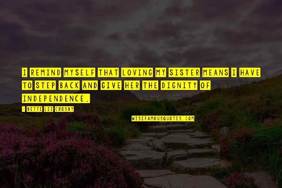 Her And I Quotes By Bette Lee Crosby: I remind myself that loving my sister means Her And I Quotes By Bette Lee Crosby: I remind myself that loving my sister means