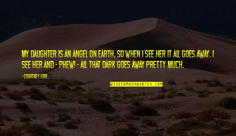 Her And I Quotes By Courtney Love: My daughter is an angel on earth, so Her And I Quotes By Courtney Love: My daughter is an angel on earth, so