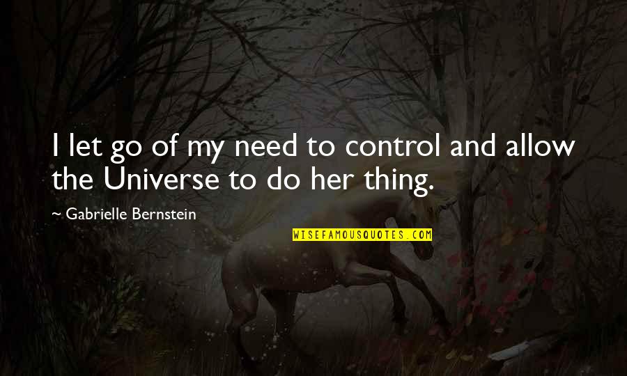 Her And I Quotes By Gabrielle Bernstein: I let go of my need to control Her And I Quotes By Gabrielle Bernstein: I let go of my need to control