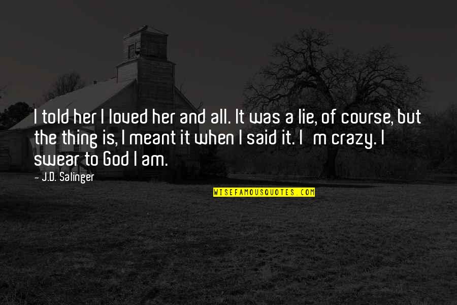 Her And I Quotes By J.D. Salinger: I told her I loved her and all. Her And I Quotes By J.D. Salinger: I told her I loved her and all.
