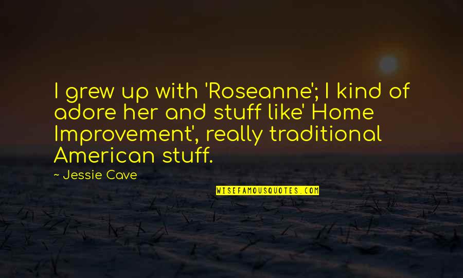 Her And I Quotes By Jessie Cave: I grew up with 'Roseanne'; I kind of Her And I Quotes By Jessie Cave: I grew up with 'Roseanne'; I kind of