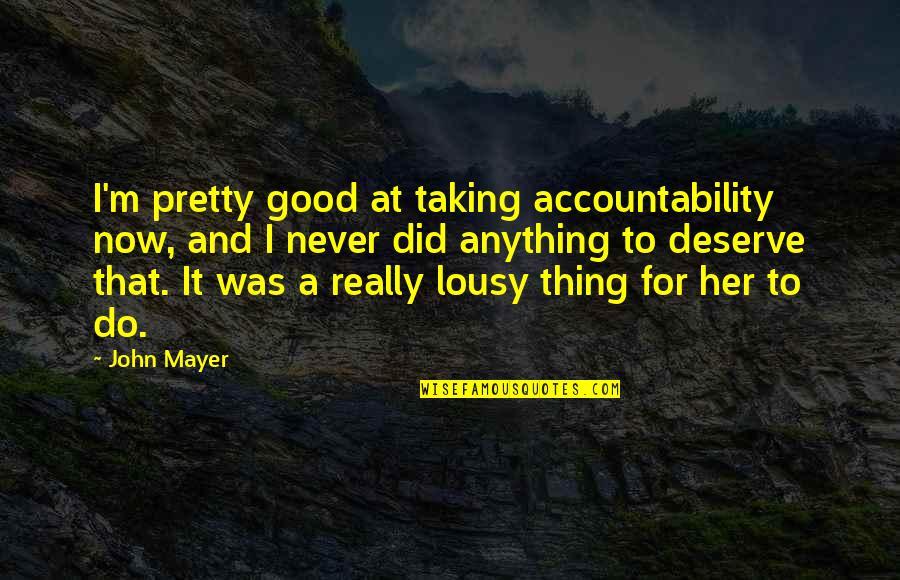 Her And I Quotes By John Mayer: I'm pretty good at taking accountability now, and Her And I Quotes By John Mayer: I'm pretty good at taking accountability now, and