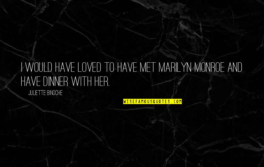 Her And I Quotes By Juliette Binoche: I would have loved to have met Marilyn Her And I Quotes By Juliette Binoche: I would have loved to have met Marilyn