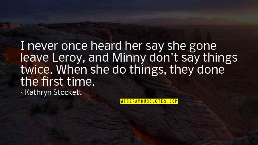 Her And I Quotes By Kathryn Stockett: I never once heard her say she gone
