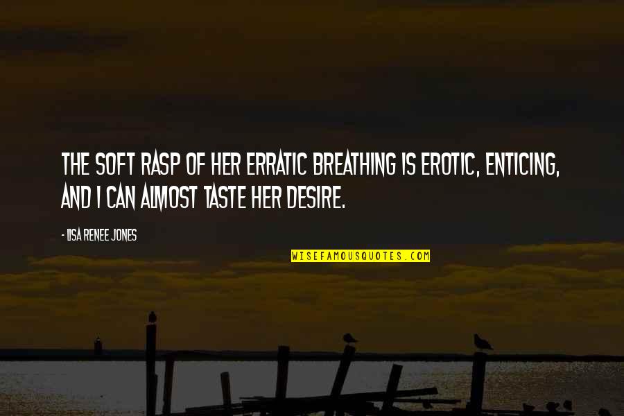 Her And I Quotes By Lisa Renee Jones: The soft rasp of her erratic breathing is Her And I Quotes By Lisa Renee Jones: The soft rasp of her erratic breathing is