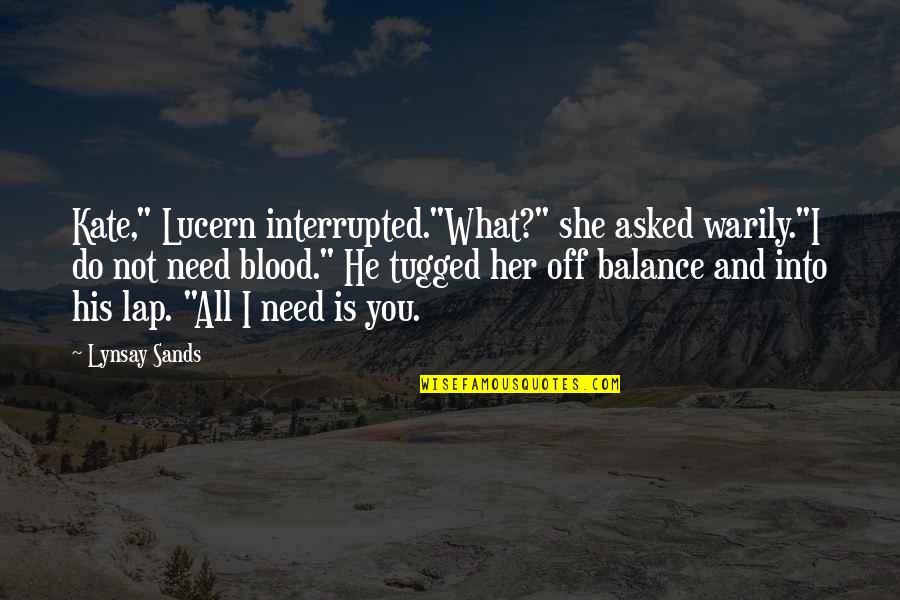Her And I Quotes By Lynsay Sands: Kate," Lucern interrupted."What?" she asked warily."I do not