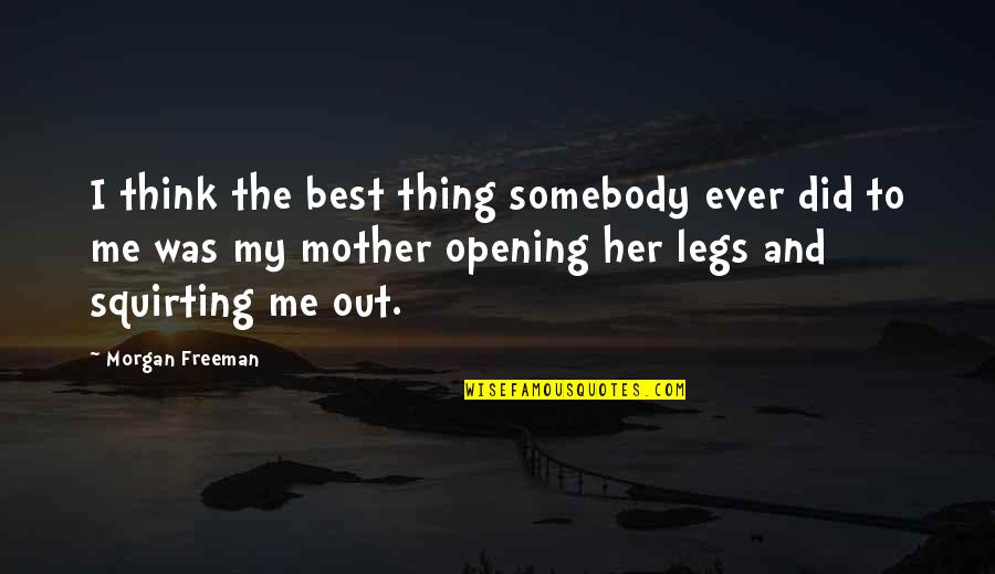 Her And I Quotes By Morgan Freeman: I think the best thing somebody ever did Her And I Quotes By Morgan Freeman: I think the best thing somebody ever did