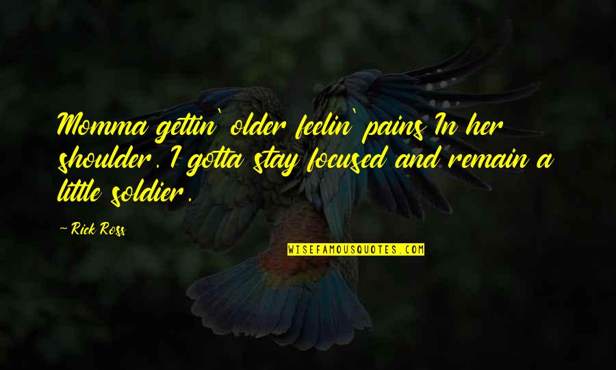 Her And I Quotes By Rick Ross: Momma gettin' older feelin' pains In her shoulder.