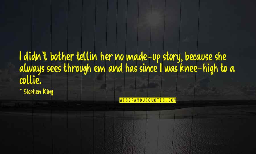 Her And I Quotes By Stephen King: I didn't bother tellin her no made-up story, Her And I Quotes By Stephen King: I didn't bother tellin her no made-up story,
