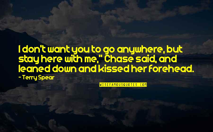 Her And I Quotes By Terry Spear: I don't want you to go anywhere, but Her And I Quotes By Terry Spear: I don't want you to go anywhere, but
