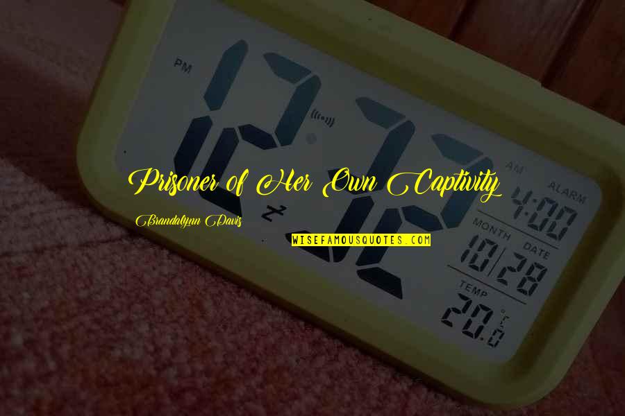 Her Authentic Quotes By Brandalynn Davis: Prisoner of Her Own Captivity Her Authentic Quotes By Brandalynn Davis: Prisoner of Her Own Captivity