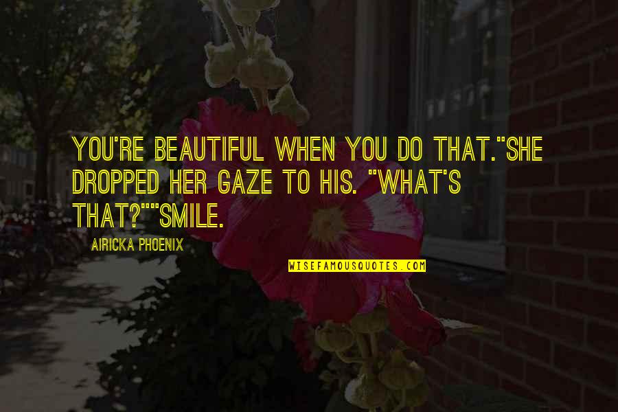 Her Beautiful Smile Quotes By Airicka Phoenix: You're beautiful when you do that."She dropped her