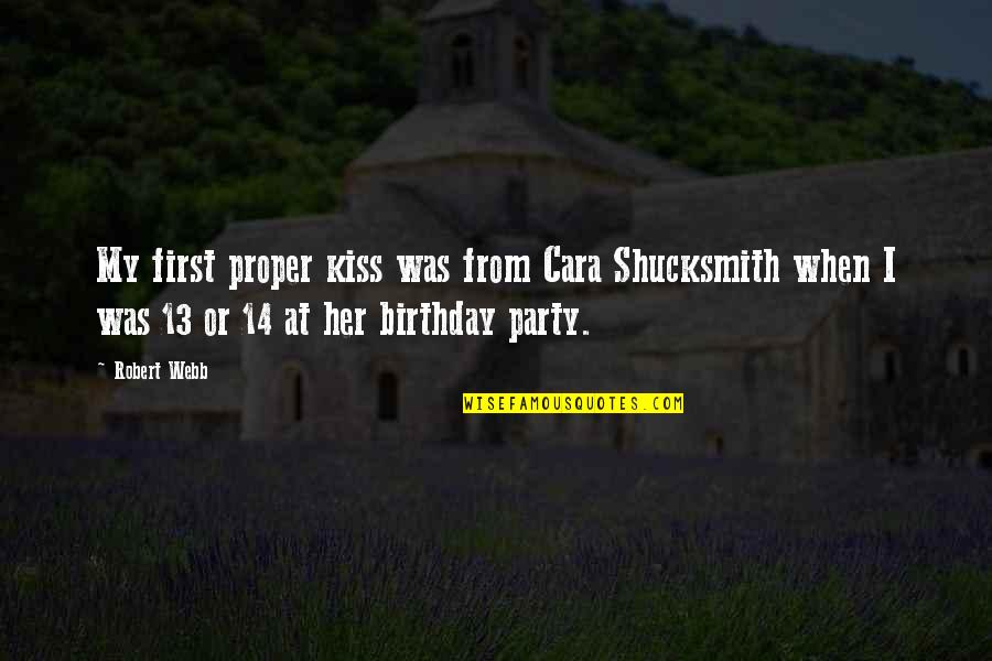 Her Birthday Quotes By Robert Webb: My first proper kiss was from Cara Shucksmith