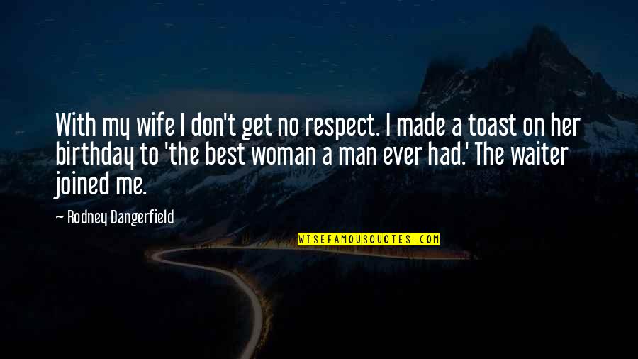 Her Birthday Quotes By Rodney Dangerfield: With my wife I don't get no respect.