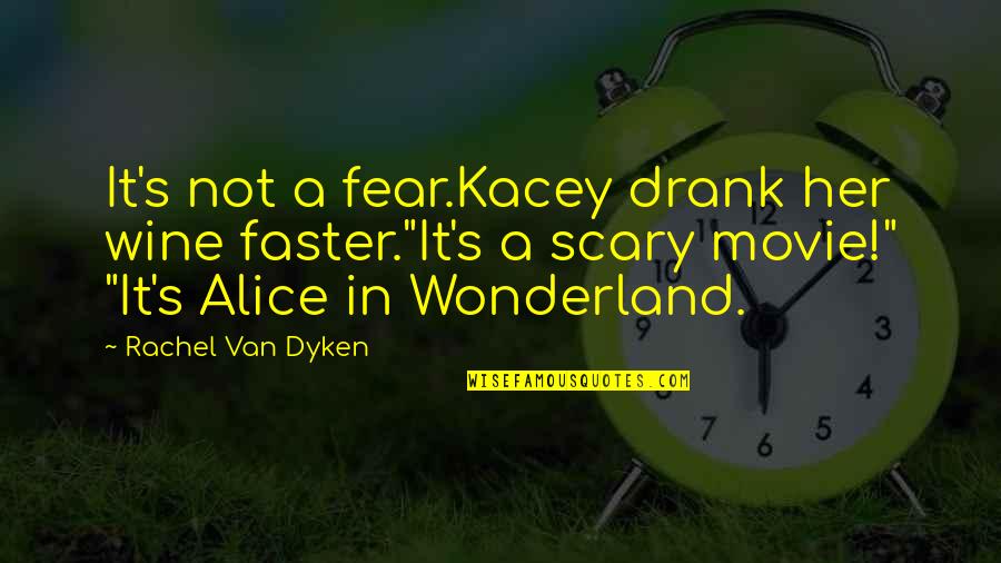Her Black Eyes Quotes By Rachel Van Dyken: It's not a fear.Kacey drank her wine faster."It's