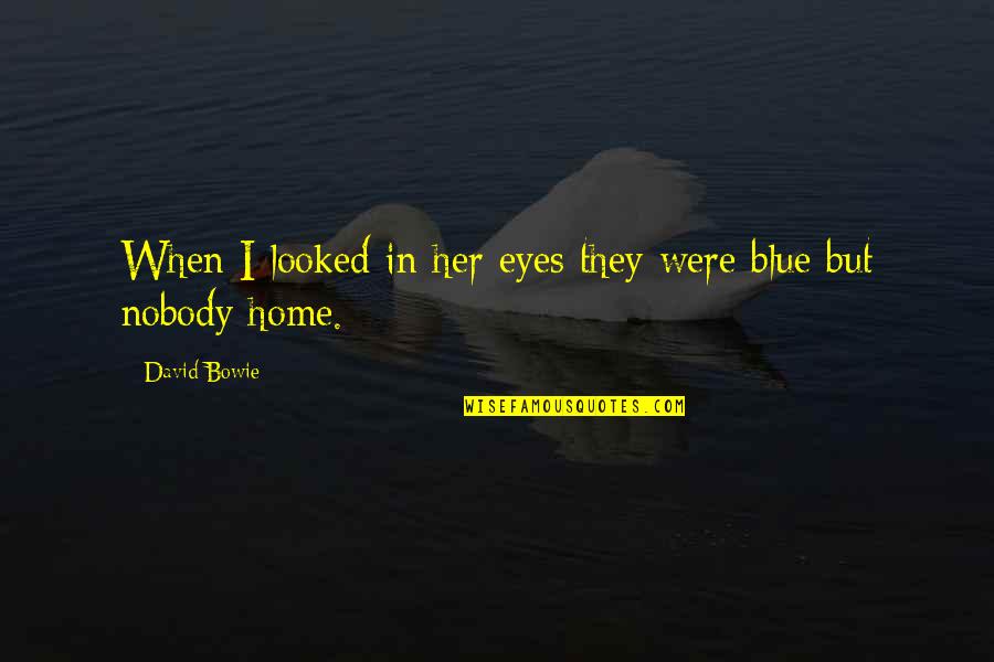 Her Blue Eyes Quotes By David Bowie: When I looked in her eyes they were