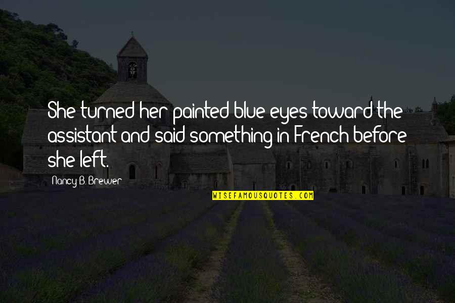 Her Blue Eyes Quotes By Nancy B. Brewer: She turned her painted blue eyes toward the