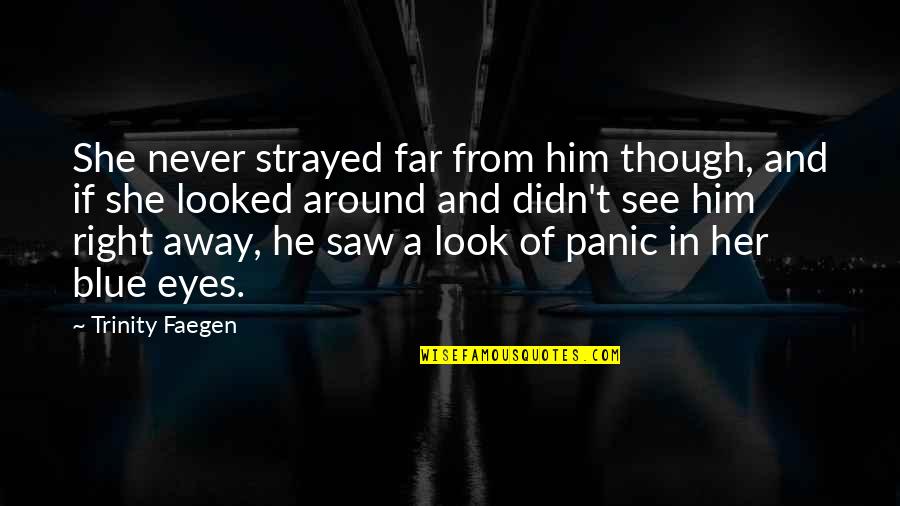 Her Blue Eyes Quotes By Trinity Faegen: She never strayed far from him though, and