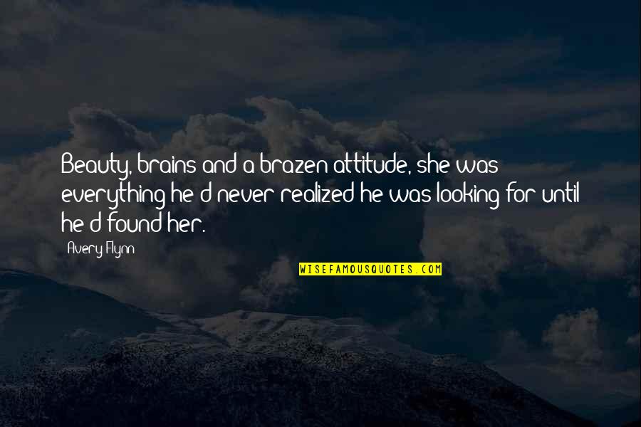 Her Brains Out Quotes By Avery Flynn: Beauty, brains and a brazen attitude, she was Her Brains Out Quotes By Avery Flynn: Beauty, brains and a brazen attitude, she was