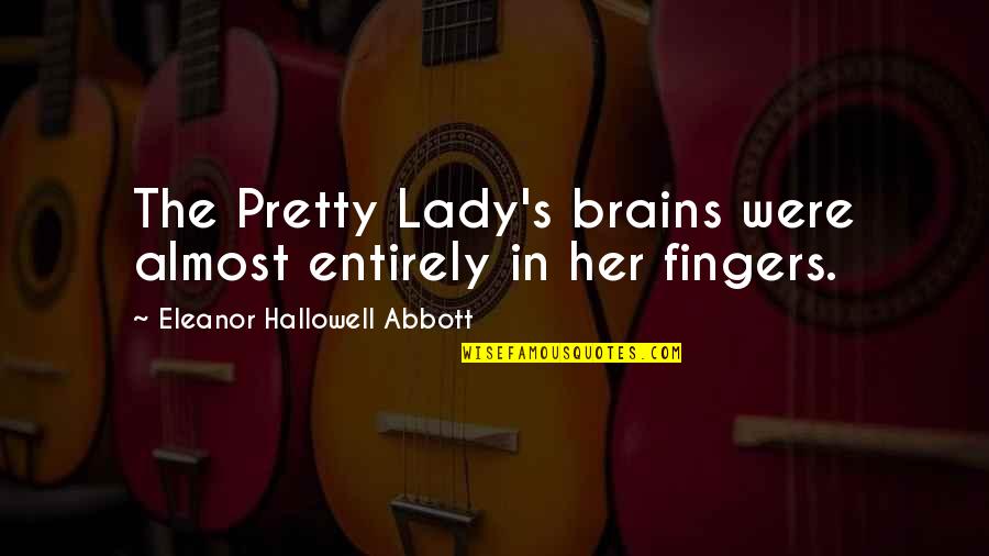 Her Brains Out Quotes By Eleanor Hallowell Abbott: The Pretty Lady's brains were almost entirely in Her Brains Out Quotes By Eleanor Hallowell Abbott: The Pretty Lady's brains were almost entirely in