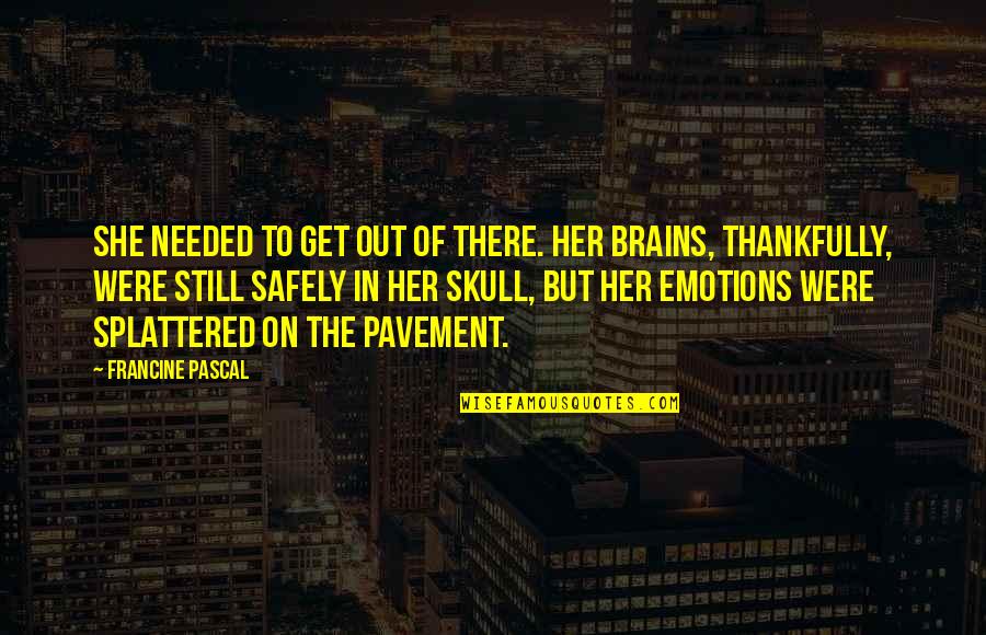 Her Brains Out Quotes By Francine Pascal: She needed to get out of there. Her Her Brains Out Quotes By Francine Pascal: She needed to get out of there. Her