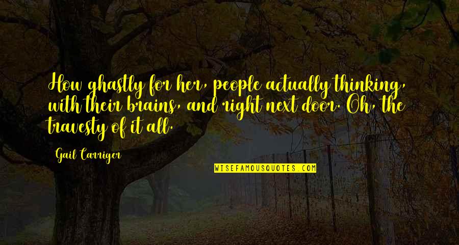 Her Brains Out Quotes By Gail Carriger: How ghastly for her, people actually thinking, with Her Brains Out Quotes By Gail Carriger: How ghastly for her, people actually thinking, with