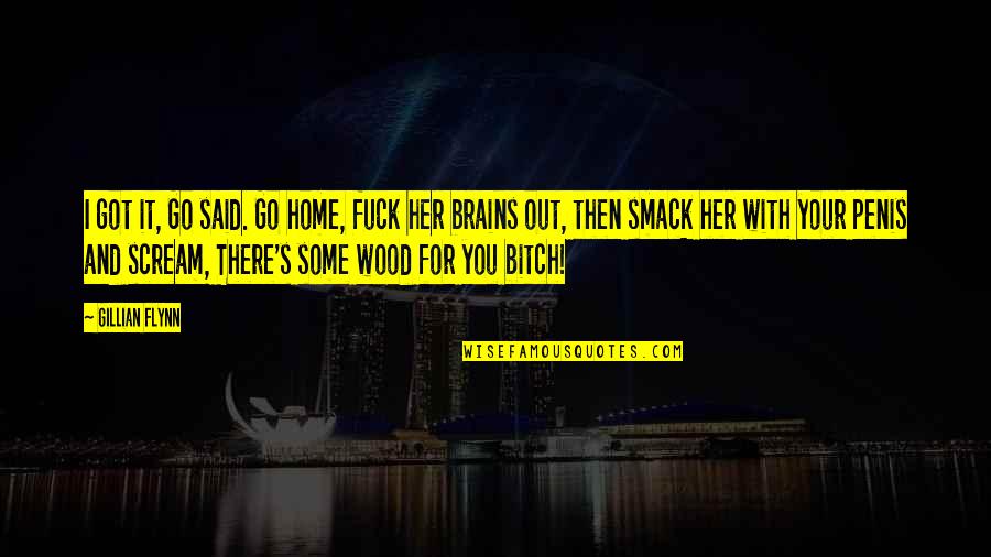 Her Brains Out Quotes By Gillian Flynn: I got it, Go said. Go home, fuck Her Brains Out Quotes By Gillian Flynn: I got it, Go said. Go home, fuck