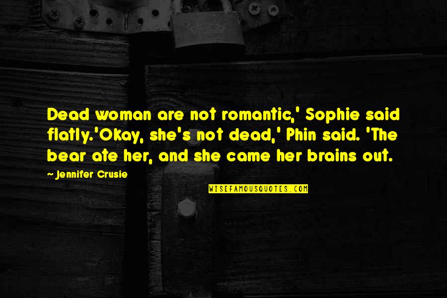 Her Brains Out Quotes By Jennifer Crusie: Dead woman are not romantic,' Sophie said flatly.'Okay, Her Brains Out Quotes By Jennifer Crusie: Dead woman are not romantic,' Sophie said flatly.'Okay,