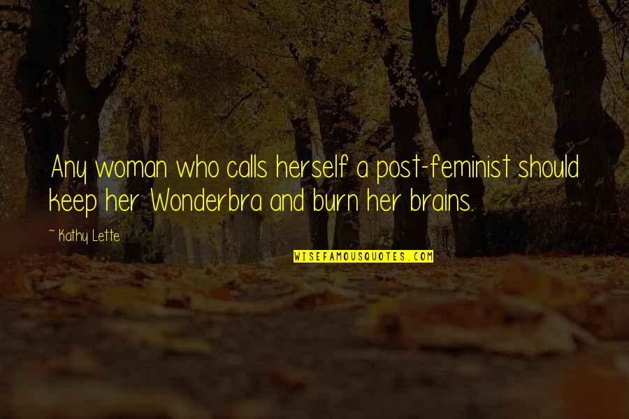 Her Brains Out Quotes By Kathy Lette: Any woman who calls herself a post-feminist should Her Brains Out Quotes By Kathy Lette: Any woman who calls herself a post-feminist should