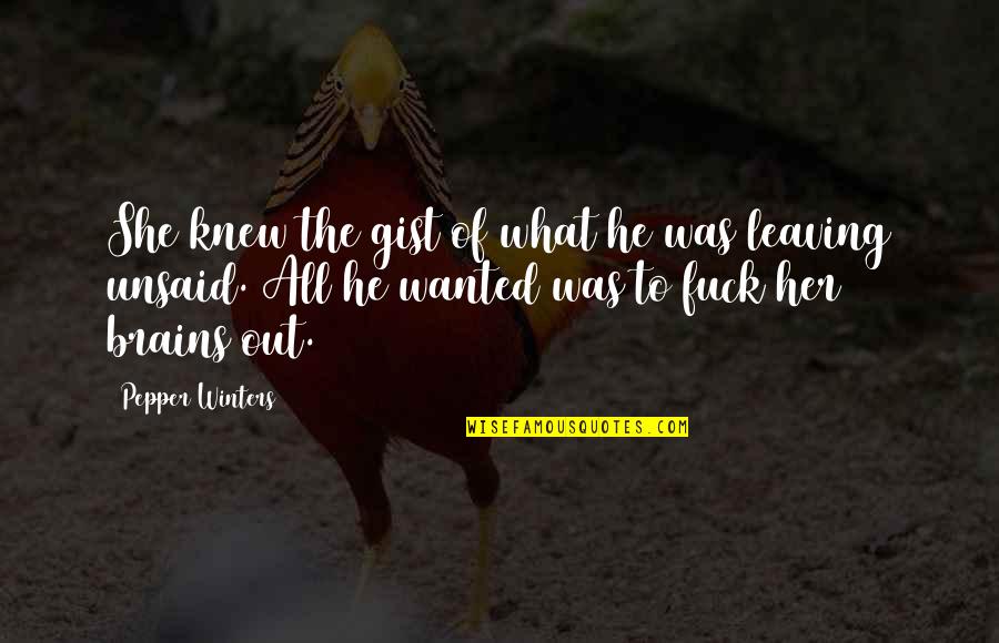 Her Brains Out Quotes By Pepper Winters: She knew the gist of what he was Her Brains Out Quotes By Pepper Winters: She knew the gist of what he was