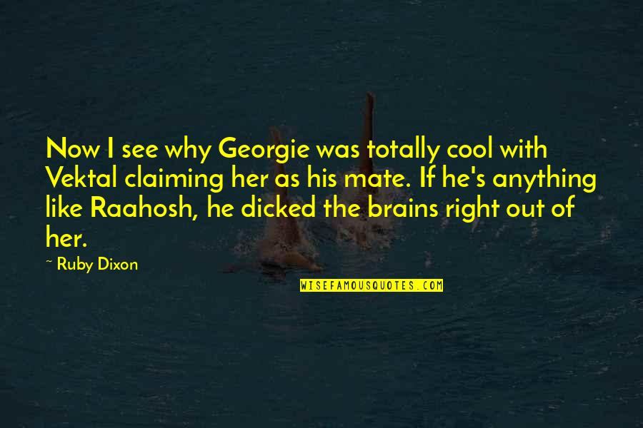 Her Brains Out Quotes By Ruby Dixon: Now I see why Georgie was totally cool Her Brains Out Quotes By Ruby Dixon: Now I see why Georgie was totally cool