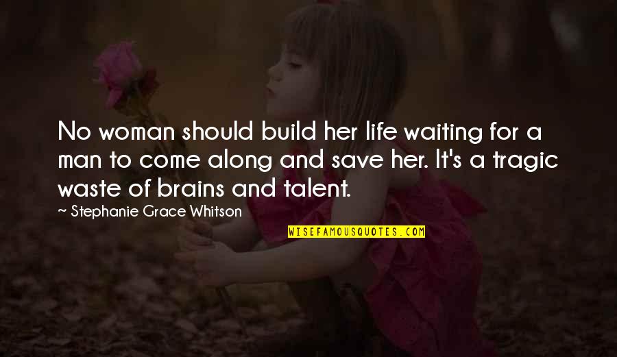 Her Brains Out Quotes By Stephanie Grace Whitson: No woman should build her life waiting for Her Brains Out Quotes By Stephanie Grace Whitson: No woman should build her life waiting for